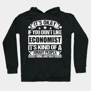 It's Okay If You Don't Like Economist It's Kind Of A Smart People Thing Anyway Economist Lover Hoodie